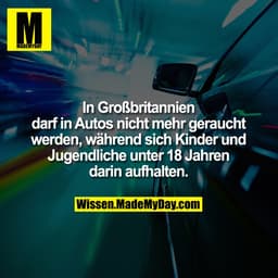 In Großbritannien
darf in Autos nicht mehr geraucht
werden, während sich Kinder und
Jugendliche unter 18 Jahren
darin au