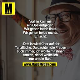 Vorhin kam mir ein Opa entgegen. Wir gehen beide links. Wir gehen beide rechts. Er lacht: „Datt is wie früher auf der Ta