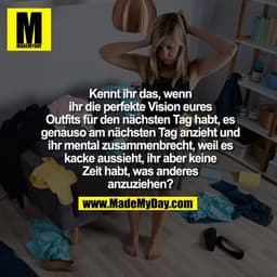 Kennt ihr das, wenn
ihr die perfekte Vision eures
Outfits für den nächsten Tag habt, es
genauso am nächsten Tag anzieht 