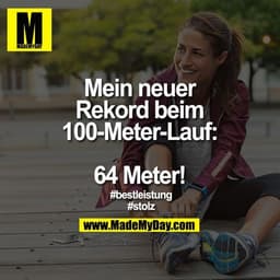 Mein neuer Rekord
beim 100-Meter-Lauf:

64 Meter!

#bestleistung
#stolz