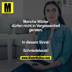 Manche Wörter dürfen nicht in Vergessenheit geraten.
In diesem Sinne:

Schniedelwutz!