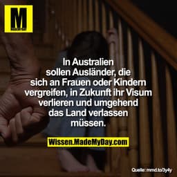 In Australien
sollen Ausländer, die
sich an Frauen oder Kindern
vergreifen, in Zukunft ihr Visum
verlieren und umgehend
