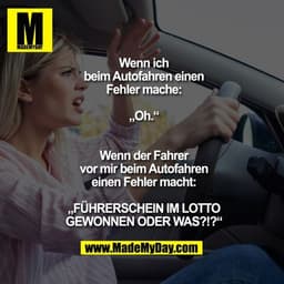 Wenn ich beim Autofahren einen Fehler mache: „Oh.“

Wenn der Fahrer vor mir beim Autofahren einen Fehler macht: „FÜHRERS