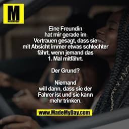 Eine Freundin hat mir gerade im Vertrauen gesagt, dass sie mit Absicht immer etwas schlechter fährt, wenn jemand das 1. 