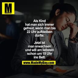 Als Kind hat man sich immer gefreut, wenn man bis 22 Uhr aufbleiben durfte.
Jetzt ist man erwachsen und will am liebsten