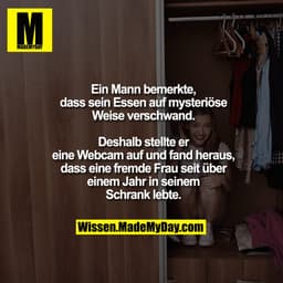 Ein Mann bemerkte, dass sein Essen auf mysteriöse Weise verschwand. Deshalb stellte er
eine Webcam auf und fand heraus,
