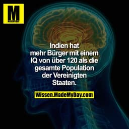 Indien hat mehr Bürger mit einem
IQ von über 120 als die gesamte
Population der Vereinigten Staaten.