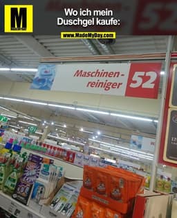 Wo ich mein Duschgel kaufe:
Maschinenreiniger