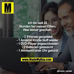 "Ich bin seit 24 Stunden bei meinen Eltern. Was bisher geschah:

- 2 iPhones geupdatet
- 1 Amazon Kindle läuft wieder
- 