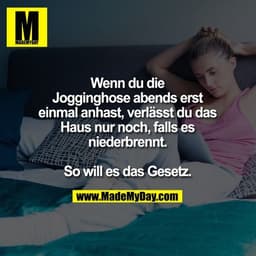 Wenn du die Jogginghose abends erst einmal anhast, verlässt du das Haus nur noch, falls es niederbrennt. So will es das 