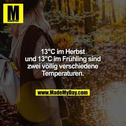 13°C im Herbst und 13°C im Frühling sind zwei völlig verschiedene Temperaturen.
