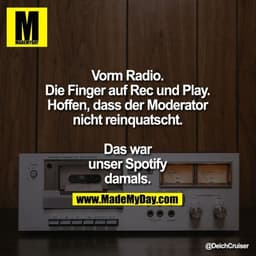 Vorm Radio.
Die Finger auf Rec und Play. Hoffen, dass der Moderator nicht reinquatscht.
Das war unser Spotify damals.