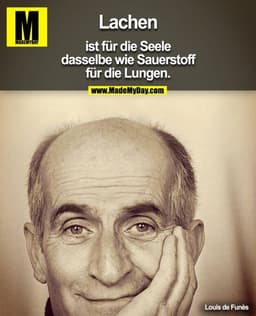 Lachen ist für die Seele dasselbe wie Sauerstoff für die Lungen.

Louis de Funès
