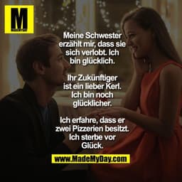 Meine Schwester erzählt mir, dass sie sich verlobt. Ich bin glücklich.

Ihr Zukünftiger ist ein lieber Kerl. Ich bin noc