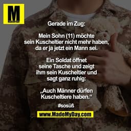 Gerade im Zug: Mein Sohn (11) möchte sein Kuscheltier nicht mehr haben, da er ja jetzt ein Mann sei. Ein Soldat öffnet s
