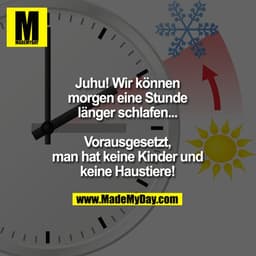 Juhu! Wir können morgen eine Stunde länger schlafen... Vorausgesetzt, man hat keine Kinder und keine Haustiere!