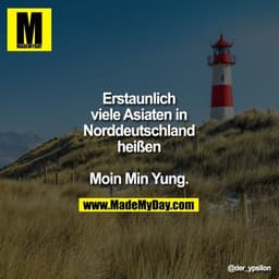 Erstaunlich viele Asiaten
in Norddeutschland
heißen Moin Min Yung.