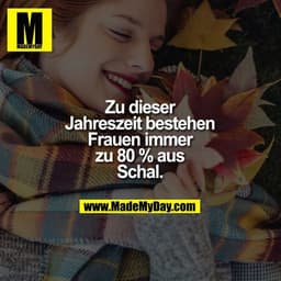 Zu dieser Jahreszeit bestehen Frauen immer zu 80 % aus Schal.