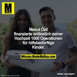 Mesut Özil
finanzierte anlässlich seiner
Hochzeit 1000 Operationen
für hilfsbedürftige
Kinder.