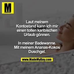 Laut meinem Kontostand kann ich mir einen tollen karibischen Urlaub gönnen. In meiner Badewanne. Mit meinem Ananas-Kokos