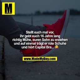 Stellt euch mal vor, ihr gebt euch 16 Jahre lang richtig Mühe, euren Sohn zu erziehen und auf einmal trägt er rote Schuh