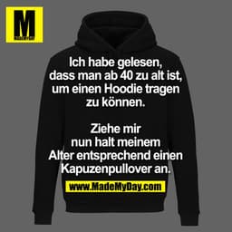 Ich habe gelesen, dass man ab 40 zu alt ist, um einen Hoodie tragen zu können. Ziehe mir nun halt meinem Alter entsprech