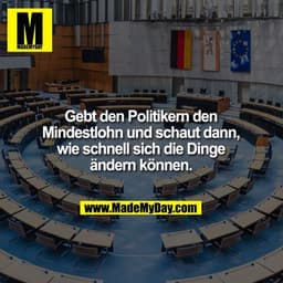 Gebt den Politikern den Mindestlohn und schaut dann, wie schnell sich die Dinge ändern können.