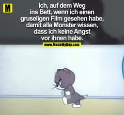 Ich, auf dem Weg ins Bett, wenn ich einen gruseligen Film gesehen habe, damit alle Monster wissen, dass ich keine Angst 