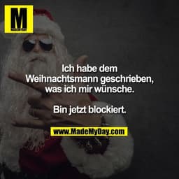 Ich habe dem Weihnachtsmann geschrieben, was ich mir wünsche.

Bin jetzt blockiert.
