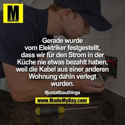 Gerade wurde vom Elektriker festgestellt, dass wir für den Strom in der Küche nie etwas bezahlt haben, weil die Kabel au