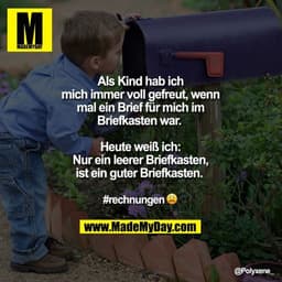 Als Kind hab ich mich immer voll gefreut, wenn mal ein Brief für mich im Briefkasten war. 

Heute weiß ich: Nur ein leer