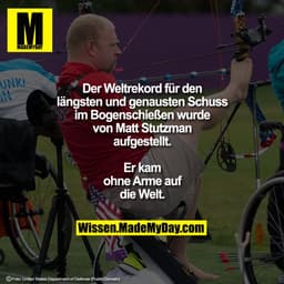Der Weltrekord für den längsten und
genausten Schuss im Bogenschießen
wurde von Matt Stutzman aufgestellt.
Er kam ohne A