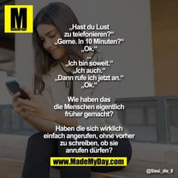 „Hast du Lust zu telefonieren?“
„Gerne. In 10 Minuten?“
„Ok“
...
„Ich bin soweit.“
„Ich auch.“
„Dann rufe ich jetzt an.“