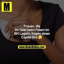 Frauen, die ihr Geld beim Feiern im BH Lagern, tragen einen Capital Bra. 🤔