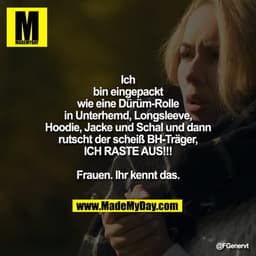 Ich bin eingepackt wie eine Dürüm-Rolle in Unterhemd, Longsleeve, Hoodie, Jacke und Schal und dann rutscht der scheiß BH