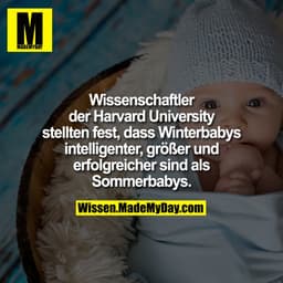 Wissenschaftler der Harvard
University stellten fest, dass
Winterbabys intelligenter, größer
und erfolgreicher sind als
