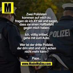 Zwei Polizisten kommen auf mich zu, fragen ob ich XY sei und sagen, dass sie einen Haftbefehl gegen mich haben. Ich, völ