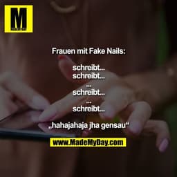 Frauen mit Fake Nails:

schreibt...
schreibt...
...
schreibt...
...
schreibt...

„hahajahaja jha gensau“