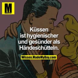 Küssen ist hygienischer
und gesünder als
Händeschütteln.