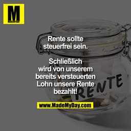 Rente sollte steuerfrei sein.
Schließlich wird von unserem bereits versteuerten Lohn unsere Rente bezahlt!