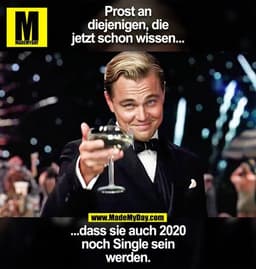 Prost an
diejenigen, die
jetzt schon wissen...
...dass sie auch 2020
noch Single sein
werden.