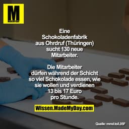 Eine Schokoladenfabrik aus Ohrdruf (Thüringen) sucht 130 neue Mitarbeiter. Die Mitarbeiter dürfen während der Schicht so