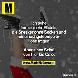 Ich sehe immer mehr Mädels, die Sneaker ohne Socken und eine hochgekrempelte Hose tragen. Aber einen Schal von hier bis 