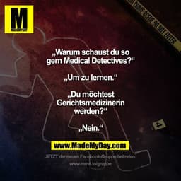 „Warum schaust du so gern Medical Detectives?“

„Um zu lernen.“

„Du möchtest Gerichtsmedizinerin werden?“

„Nein.“