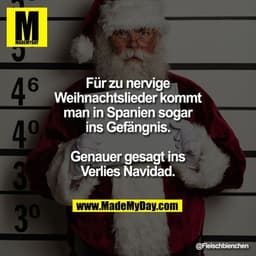 Für zu nervige
Weihnachtslieder kommt
man in Spanien sogar
ins Gefängnis.

Genauer gesagt ins
Verlies Navidad.