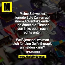 Meine Schwester ignoriert die Zahlen auf ihrem Adventskalender und öffnet die Türchen von links oben nach rechts unten.
