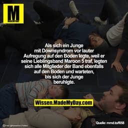 Als sich ein Junge mit Downsyndrom
vor lauter Aufregung auf den Boden
legte, weil er seine Lieblingsband
Maroon 5 traf, 