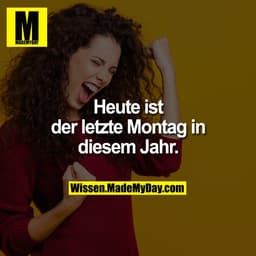 Heute ist der letzte Montag in diesem Jahr.