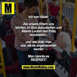 Ich war dabei!
Als unsere Eltern uns lehrten, im Bus aufzustehen und älteren Leuten den Platz anzubieten... und wie stol