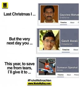 Last Christmas I ... Gayview Mahat
But the very next day you ... Gavit Awaii
This year, to save me from tears, I`ll give